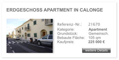 ERDGESCHOSS APARTMENT IN CALONGE weitere Details weitere Details Referenz-Nr.:  	21670 Kategorie: 	Apartment Grundstck:	Gemeinsch.  Bebaute Flche:	105 qm  Kaufpreis: 	225 000 